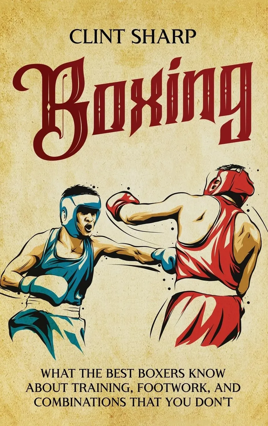Boxing: What the Best Boxers Know about Training, Footwork, and Combinations That You Don't Hardcover  May 6, 2024
